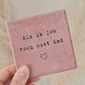 Tegeltje 'Als ik jou toch niet had'.