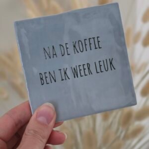 Tegeltje 'Na de koffie ben ik weer leuk'.